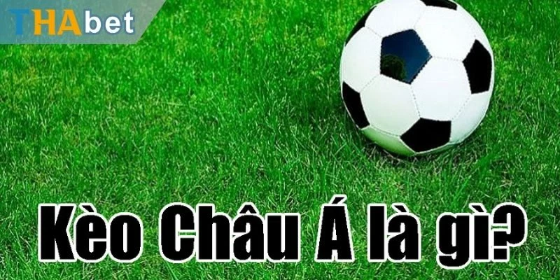 Giải thích kèo châu Á là gì?