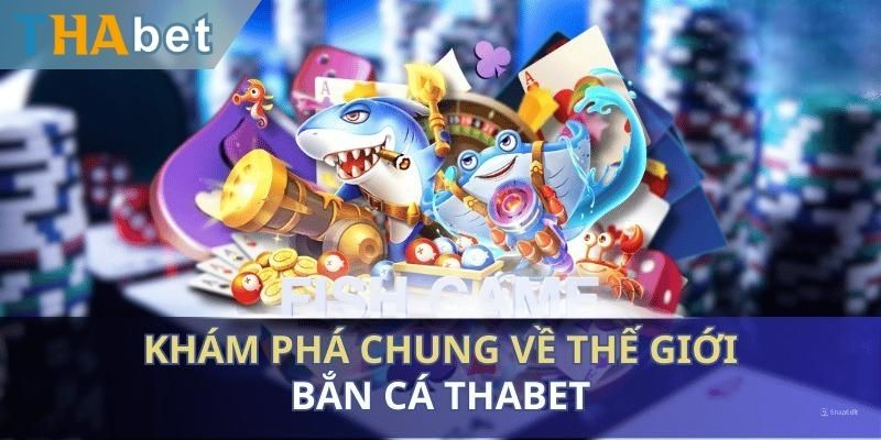 Tổng quan giới thiệu game bắn cá Thabet